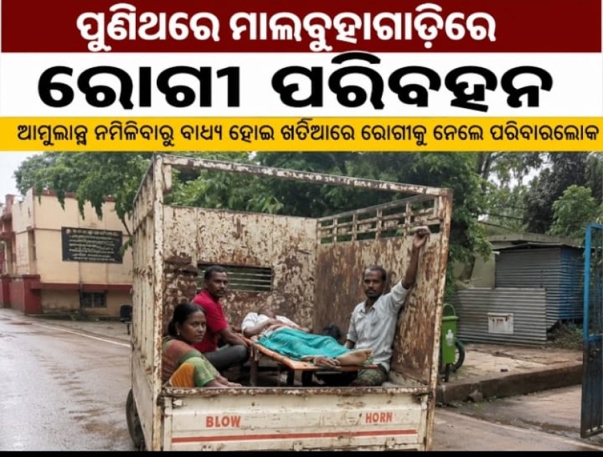 ଆମ୍ବୁଲାନ୍ସ ନ ମିଳିବାରୁ ମାଲବୁହା ଗାଡ଼ିରେ ରୋଗୀ ପରିବହନ, ସ୍ୱାସ୍ଥ୍ୟ ସେବାକୁ ନେଇ ପୁଣି ପ୍ରଶ୍ନ